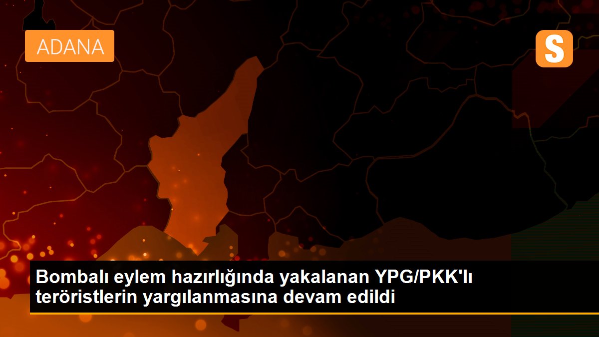 Bombalı eylem hazırlığında yakalanan YPG/PKK'lı teröristlerin yargılanmasına devam edildi