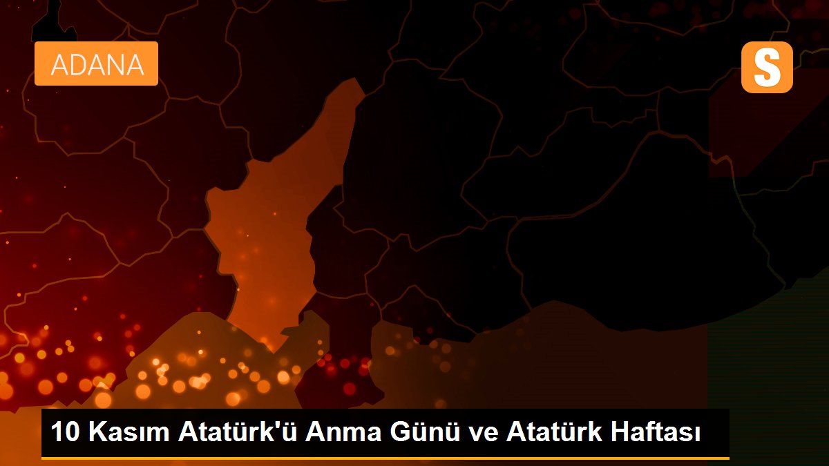 10 Kasım Atatürk'ü Anma Günü ve Atatürk Haftası