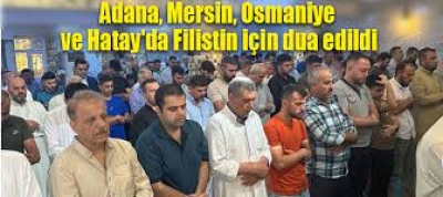 Adana, Mersin, Osmaniye ve Hatay'da Filistin için dua